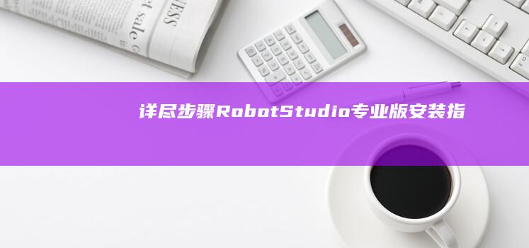 详尽步骤：RobotStudio专业版安装指南与配置教程