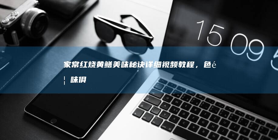 家常红烧黄鳝美味秘诀：详细视频教程，色香味俱全的烹饪指南